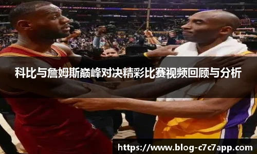 科比与詹姆斯巅峰对决精彩比赛视频回顾与分析