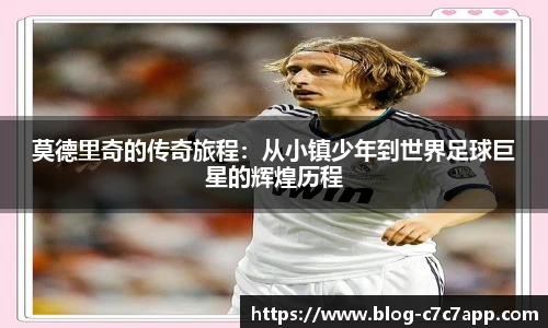 莫德里奇的传奇旅程：从小镇少年到世界足球巨星的辉煌历程