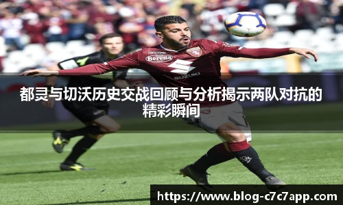都灵与切沃历史交战回顾与分析揭示两队对抗的精彩瞬间
