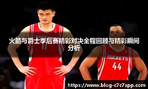 火箭与爵士季后赛精彩对决全程回顾与精彩瞬间分析