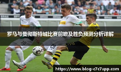 罗马与曼彻斯特城比赛前瞻及胜负预测分析详解